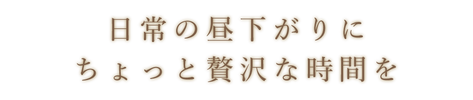 日常の昼下がりにちょっと贅沢な時間を